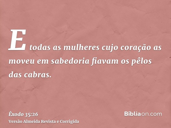 E todas as mulheres cujo coração as moveu em sabedoria fiavam os pêlos das cabras.