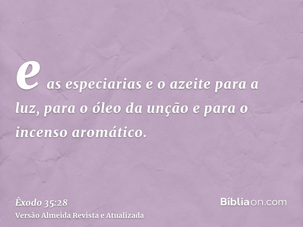 e as especiarias e o azeite para a luz, para o óleo da unção e para o incenso aromático.