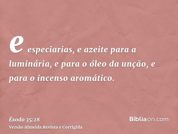 e especiarias, e azeite para a luminária, e para o óleo da unção, e para o incenso aromático.