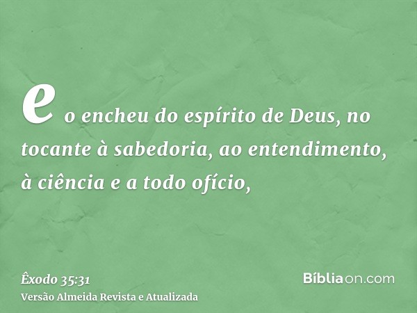 e o encheu do espírito de Deus, no tocante à sabedoria, ao entendimento, à ciência e a todo ofício,