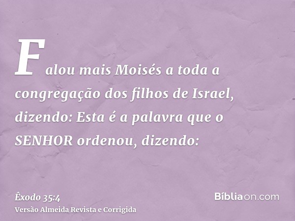 Falou mais Moisés a toda a congregação dos filhos de Israel, dizendo: Esta é a palavra que o SENHOR ordenou, dizendo: