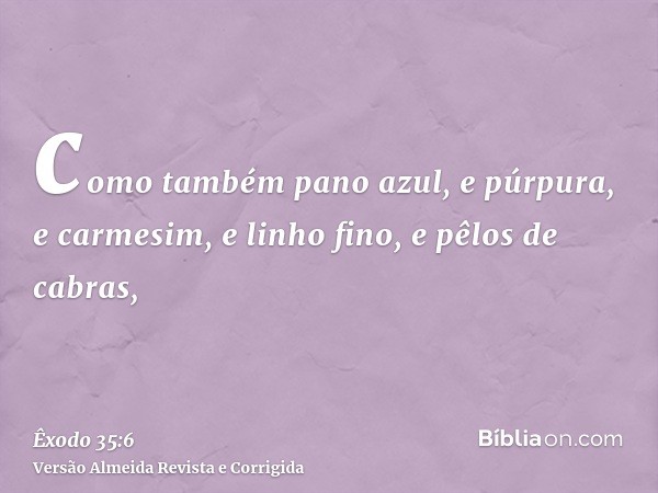 como também pano azul, e púrpura, e carmesim, e linho fino, e pêlos de cabras,