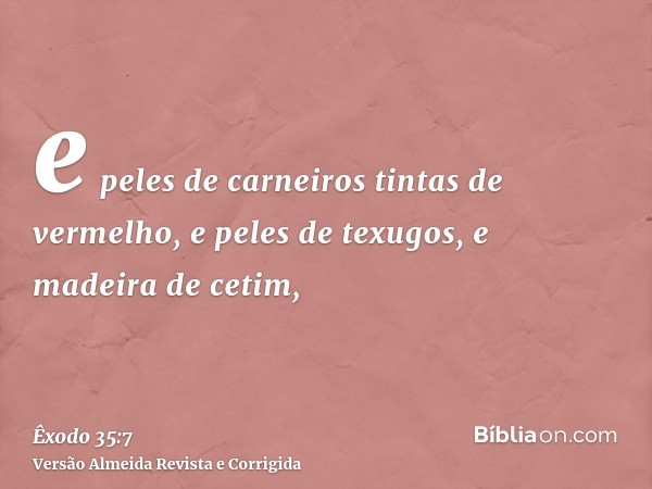 e peles de carneiros tintas de vermelho, e peles de texugos, e madeira de cetim,
