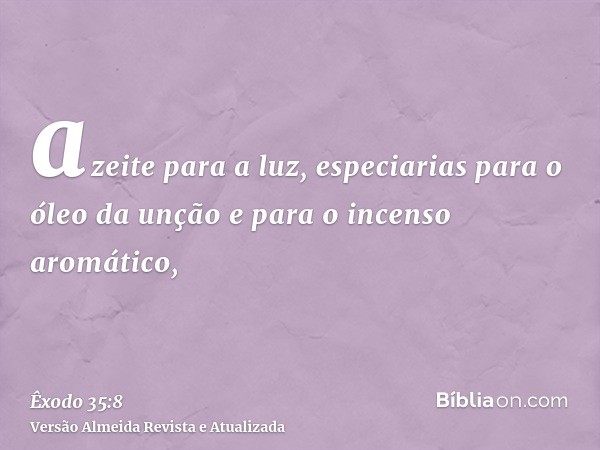 azeite para a luz, especiarias para o óleo da unção e para o incenso aromático,