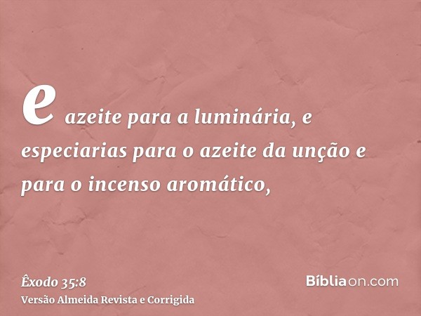 e azeite para a luminária, e especiarias para o azeite da unção e para o incenso aromático,