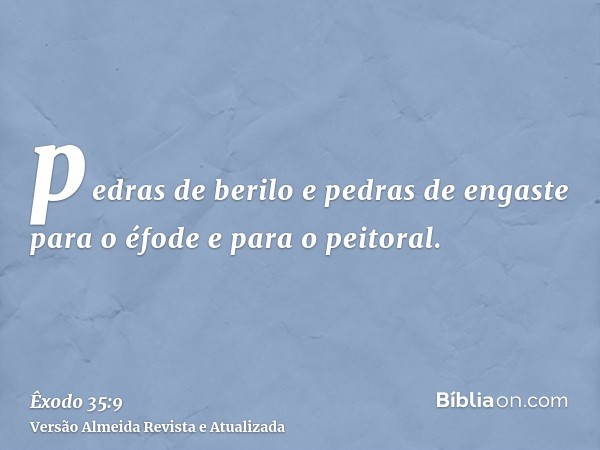 pedras de berilo e pedras de engaste para o éfode e para o peitoral.