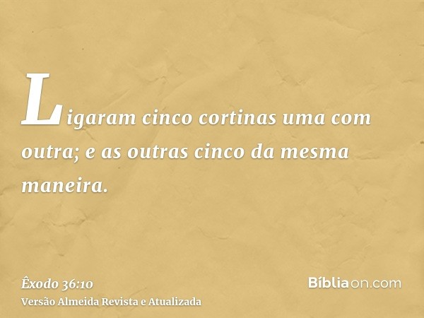 Ligaram cinco cortinas uma com outra; e as outras cinco da mesma maneira.