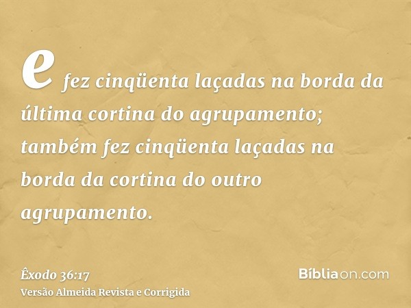 e fez cinqüenta laçadas na borda da última cortina do agrupamento; também fez cinqüenta laçadas na borda da cortina do outro agrupamento.