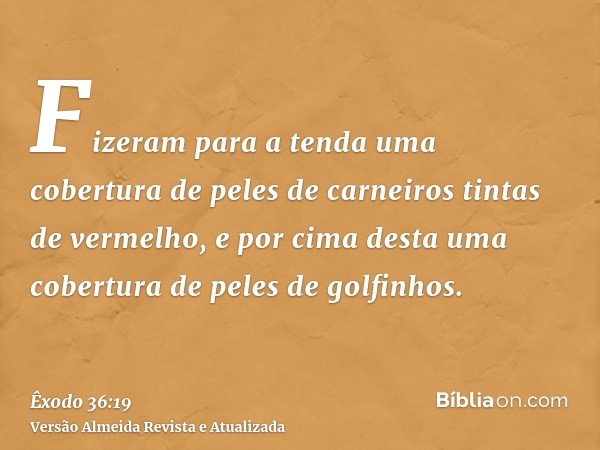 Fizeram para a tenda uma cobertura de peles de carneiros tintas de vermelho, e por cima desta uma cobertura de peles de golfinhos.