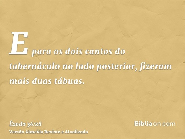 E para os dois cantos do tabernáculo no lado posterior, fizeram mais duas tábuas.