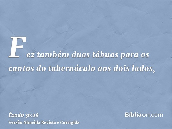 Fez também duas tábuas para os cantos do tabernáculo aos dois lados,