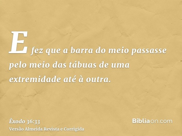 E fez que a barra do meio passasse pelo meio das tábuas de uma extremidade até à outra.