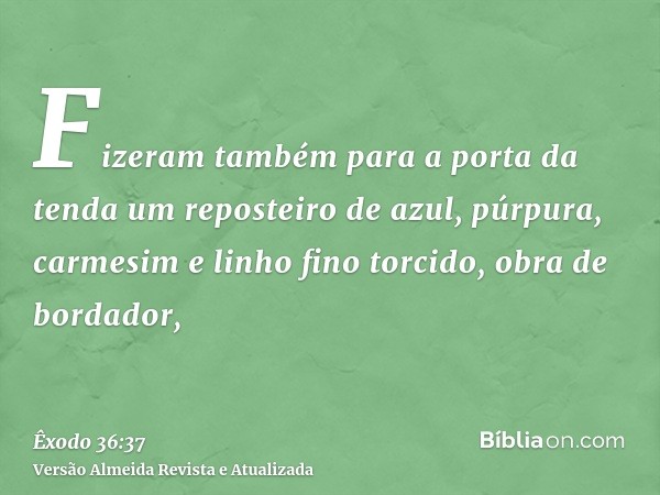 Fizeram também para a porta da tenda um reposteiro de azul, púrpura, carmesim e linho fino torcido, obra de bordador,