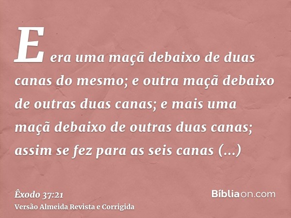 E era uma maçã debaixo de duas canas do mesmo; e outra maçã debaixo de outras duas canas; e mais uma maçã debaixo de outras duas canas; assim se fez para as sei