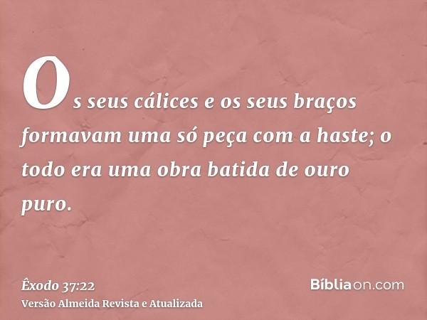 Os seus cálices e os seus braços formavam uma só peça com a haste; o todo era uma obra batida de ouro puro.