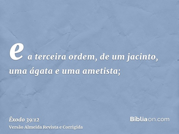 e a terceira ordem, de um jacinto, uma ágata e uma ametista;