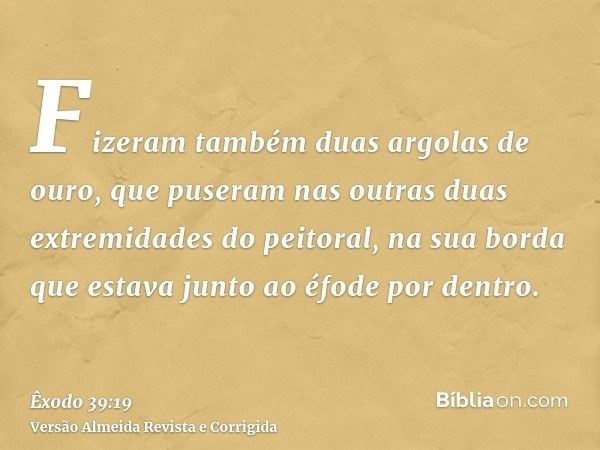 Fizeram também duas argolas de ouro, que puseram nas outras duas extremidades do peitoral, na sua borda que estava junto ao éfode por dentro.