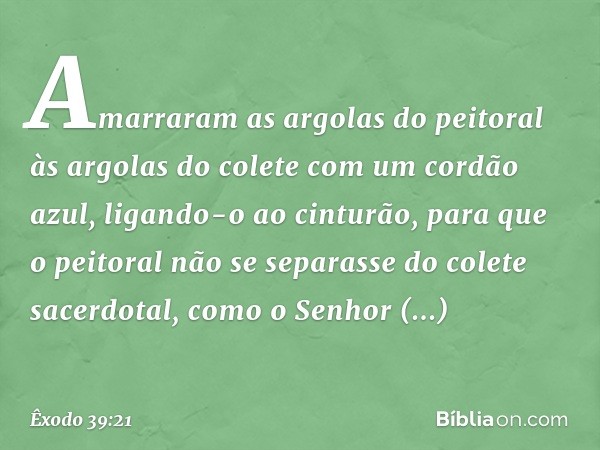 Amarraram as argolas do peitoral às argolas do colete com um cordão azul, ligando-o ao cinturão, para que o peitoral não se separasse do colete sacerdotal, como