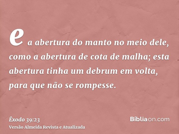 e a abertura do manto no meio dele, como a abertura de cota de malha; esta abertura tinha um debrum em volta, para que não se rompesse.