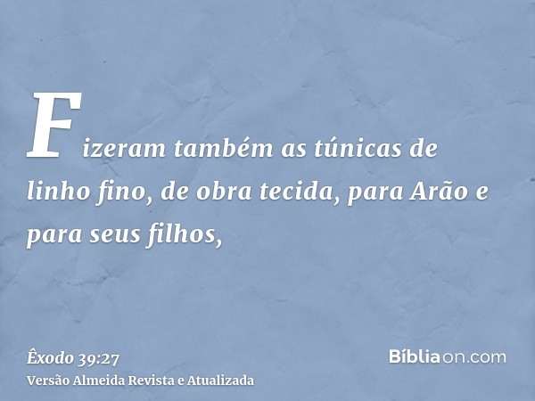 Fizeram também as túnicas de linho fino, de obra tecida, para Arão e para seus filhos,