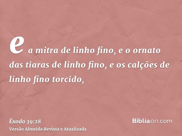 e a mitra de linho fino, e o ornato das tiaras de linho fino, e os calções de linho fino torcido,