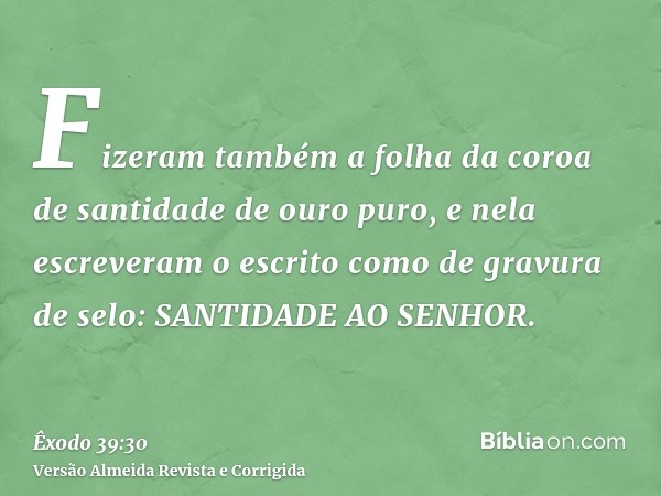 Fizeram também a folha da coroa de santidade de ouro puro, e nela escreveram o escrito como de gravura de selo: SANTIDADE AO SENHOR.