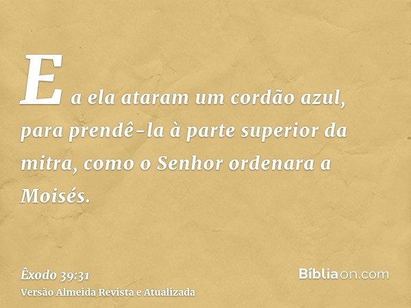 E a ela ataram um cordão azul, para prendê-la à parte superior da mitra, como o Senhor ordenara a Moisés.