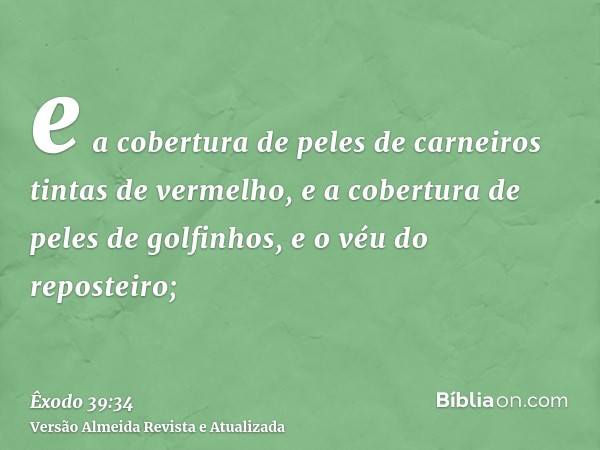 e a cobertura de peles de carneiros tintas de vermelho, e a cobertura de peles de golfinhos, e o véu do reposteiro;