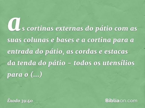 as cortinas externas do pátio com as suas colunas e bases e a cortina para a entrada do pátio, as cordas e estacas da tenda do pátio - todos os utensílios para 