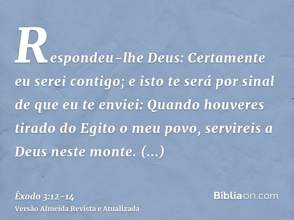 Respondeu-lhe Deus: Certamente eu serei contigo; e isto te será por sinal de que eu te enviei: Quando houveres tirado do Egito o meu povo, servireis a Deus nest