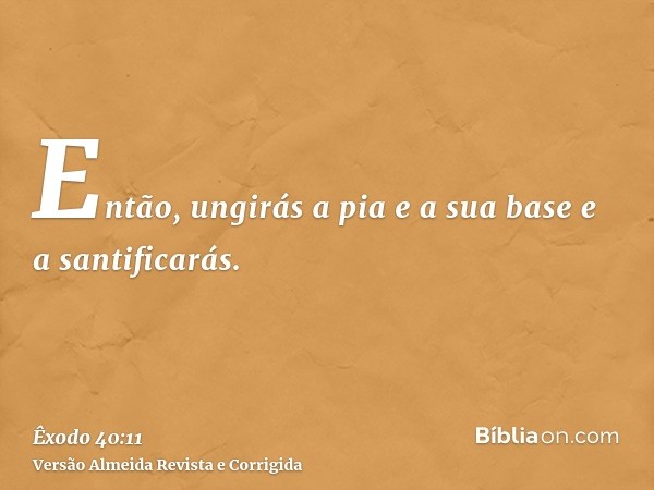 Então, ungirás a pia e a sua base e a santificarás.