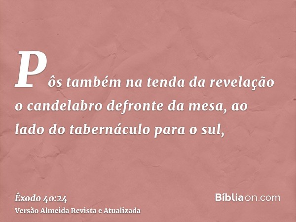 Pôs também na tenda da revelação o candelabro defronte da mesa, ao lado do tabernáculo para o sul,