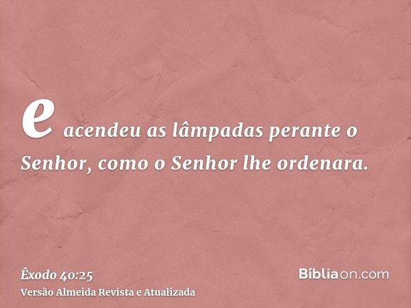 e acendeu as lâmpadas perante o Senhor, como o Senhor lhe ordenara.