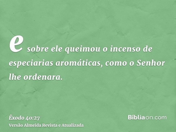 e sobre ele queimou o incenso de especiarias aromáticas, como o Senhor lhe ordenara.