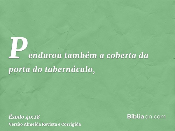 Pendurou também a coberta da porta do tabernáculo,