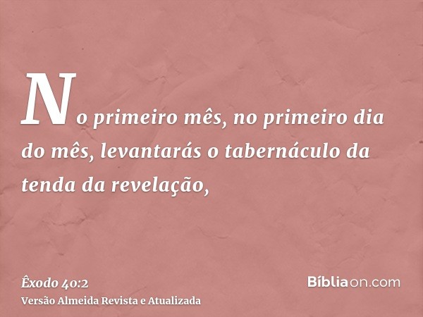 No primeiro mês, no primeiro dia do mês, levantarás o tabernáculo da tenda da revelação,