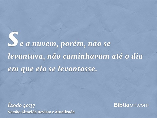 se a nuvem, porém, não se levantava, não caminhavam até o dia em que ela se levantasse.