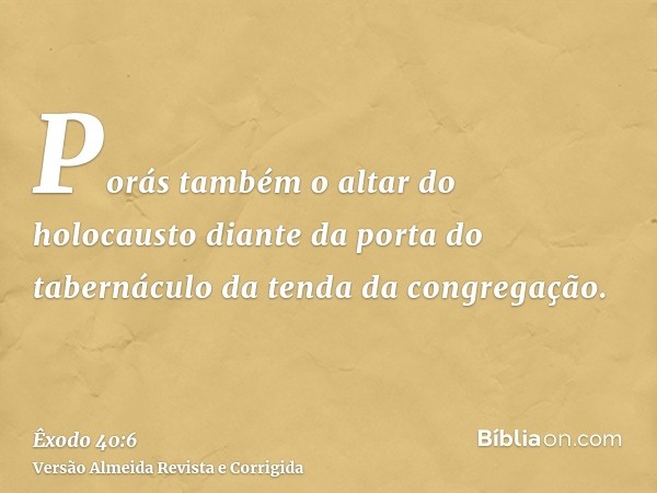Porás também o altar do holocausto diante da porta do tabernáculo da tenda da congregação.