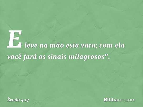 E leve na mão esta vara; com ela você fará os sinais milagrosos". -- Êxodo 4:17