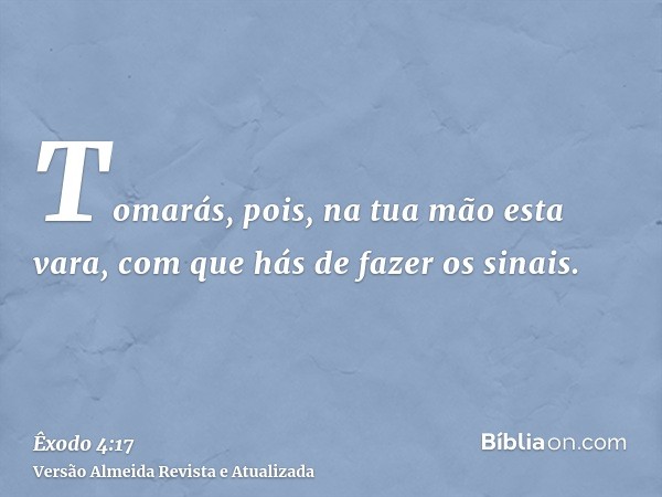 Tomarás, pois, na tua mão esta vara, com que hás de fazer os sinais.