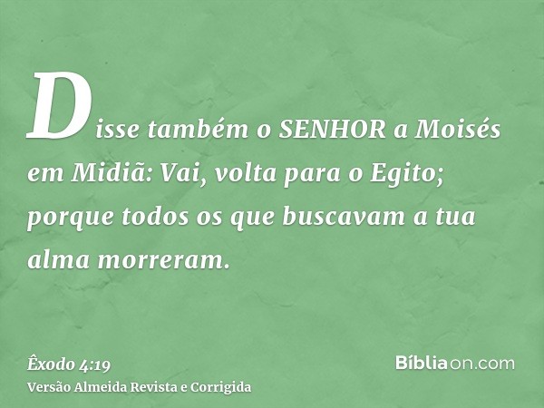 Disse também o SENHOR a Moisés em Midiã: Vai, volta para o Egito; porque todos os que buscavam a tua alma morreram.