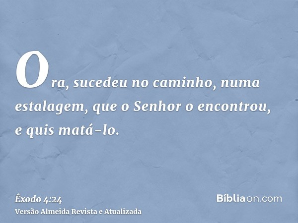 Ora, sucedeu no caminho, numa estalagem, que o Senhor o encontrou, e quis matá-lo.