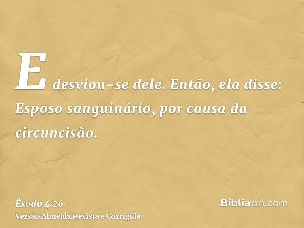 E desviou-se dele. Então, ela disse: Esposo sanguinário, por causa da circuncisão.