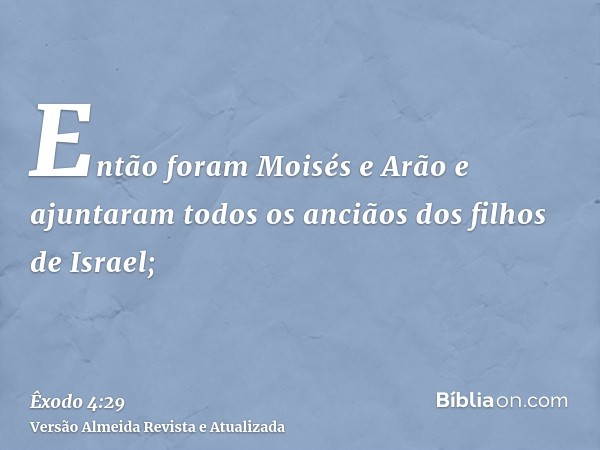 Então foram Moisés e Arão e ajuntaram todos os anciãos dos filhos de Israel;