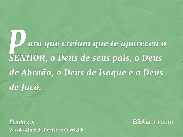 para que creiam que te apareceu o SENHOR, o Deus de seus pais, o Deus de Abraão, o Deus de Isaque e o Deus de Jacó.