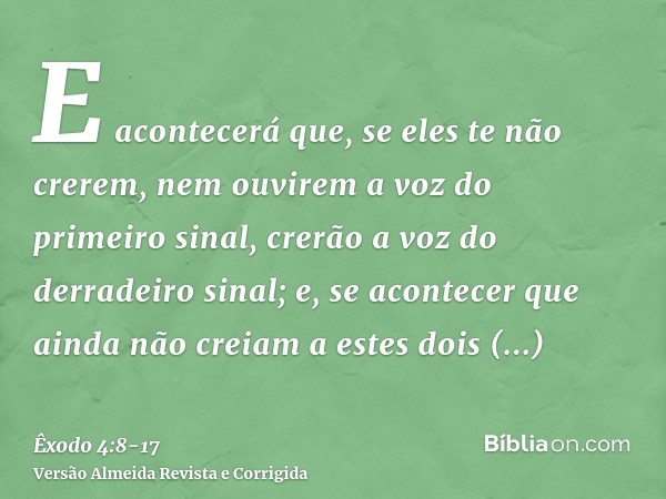 E acontecerá que, se eles te não crerem, nem ouvirem a voz do primeiro sinal, crerão a voz do derradeiro sinal;e, se acontecer que ainda não creiam a estes dois