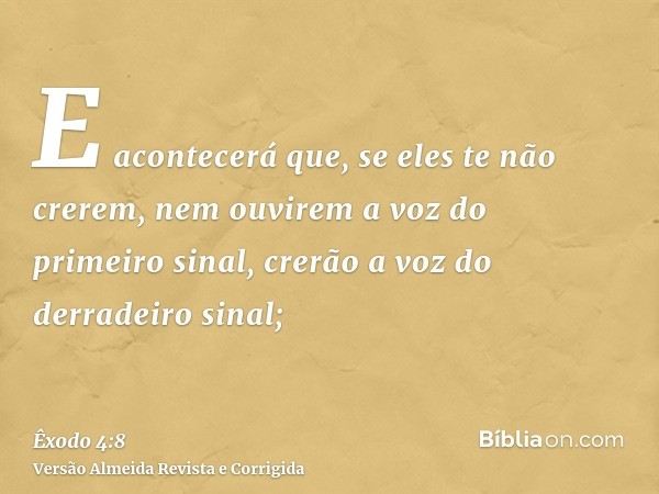 E acontecerá que, se eles te não crerem, nem ouvirem a voz do primeiro sinal, crerão a voz do derradeiro sinal;