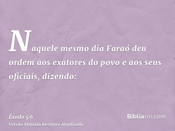 Naquele mesmo dia Faraó deu ordem aos exatores do povo e aos seus oficiais, dizendo: