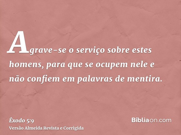Agrave-se o serviço sobre estes homens, para que se ocupem nele e não confiem em palavras de mentira.