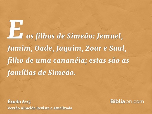 E os filhos de Simeão: Jemuel, Jamim, Oade, Jaquim, Zoar e Saul, filho de uma cananéia; estas são as famílias de Simeão.